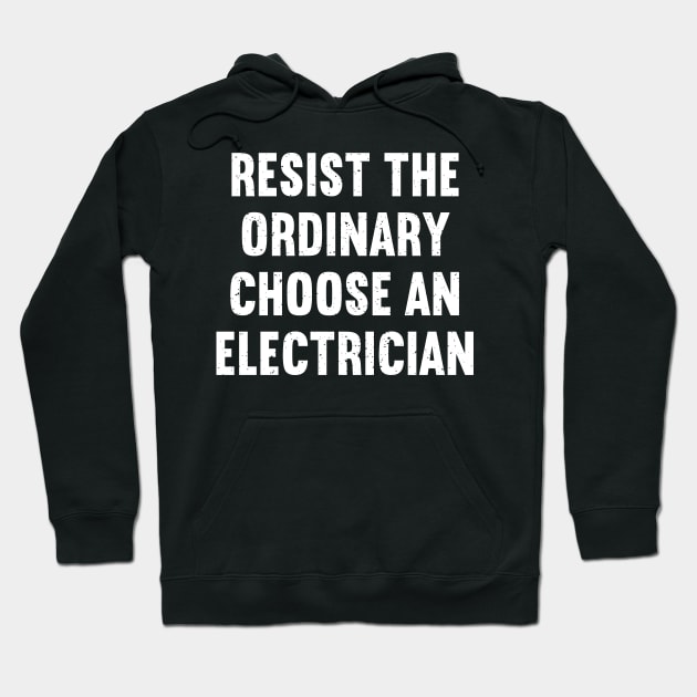 Resist the Ordinary Choose an Electrician Hoodie by trendynoize